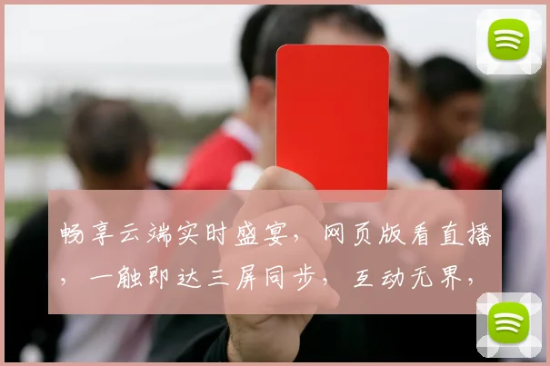 畅享云端实时盛宴，网页版看直播，一触即达三屏同步，互动无界，尽享直播新体验，