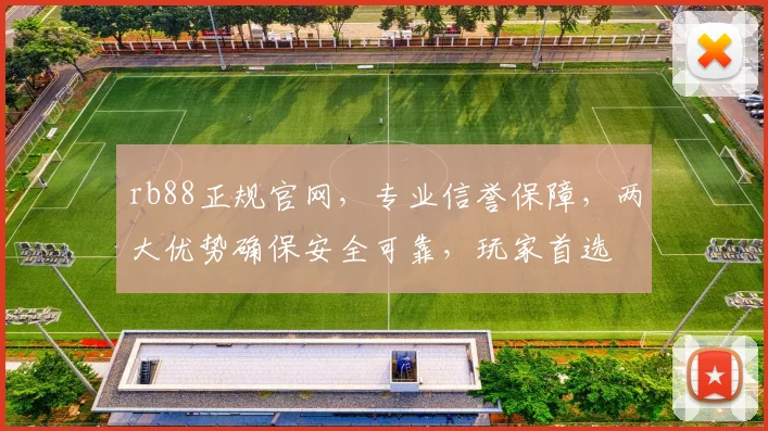 rb88正规官网，专业信誉保障，两大优势确保安全可靠，玩家首选